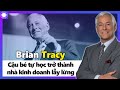 Brian tracy  cu b t hc tr thnh nh kinh doanh ly lng