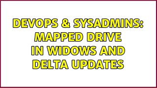 DevOps & SysAdmins: Mapped drive in widows and delta updates Information