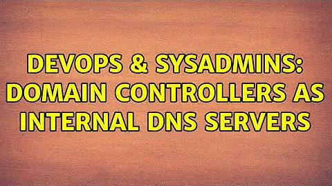 DevOps & SysAdmins: Domain Controllers as internal DNS servers (3 Solutions!!)