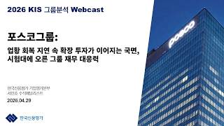 [KIS 그룹분석 Webcast] 포스코그룹: 업황 회복 지연 속 확장 투자가 이어지는 국면, 시험대에 오른 그룹 재무 대응력