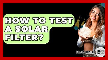 How To Test A Solar Filter? - Physics Frontier