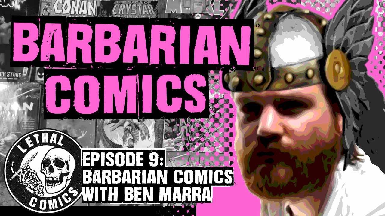 Lethal Comics YouTube Show - BARBARIANS with Ben Marra S01E09