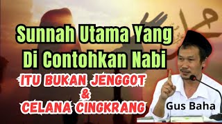 Gus Baha Sunnah Utama yang di contohkan Nabi, Bukan Jenggot & Celana Cingkrang