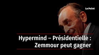 Hypermind – Présidentielle : Zemmour peut gagner