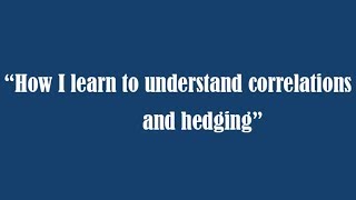 How I Learned to Understand Correlations and Hedging