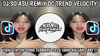 DJ SO ASU REMIX DC TREND VELOCITY VIRAL TIKTOK TERBARU 2026