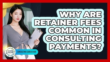 Why Are Retainer Fees Common In Consulting Payments? - Consulting Career Hub