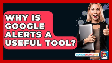 Why Is Google Alerts A Useful Tool? - SearchEnginesHub.com