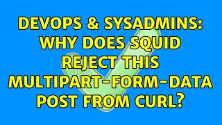 DevOps & SysAdmins: Why does squid reject this multipart-form-data POST from curl (4 Solutions!!)