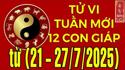 Tử vi tuần mới, từ ngày (21/7 - 27/7/2025) của 12 con giáp #tuvi2025 #thichminhtue