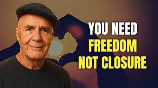 You Don t Need Closure — You Need Release | Dr. Wayne Dyer