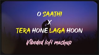 O Saathi X Tera Hone Laga Hoon - Atif Aslam (Original Lofi Mashup) | Bollywood Lofi | VIBEDEB