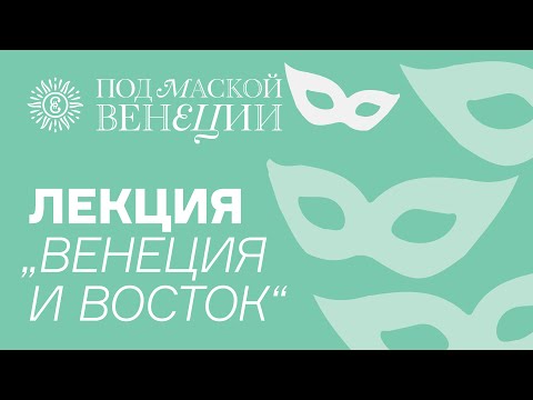 Лекция «Венеция и Восток»