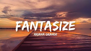 Ariana Grande - Fantasize (Lyrics)