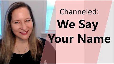 Channeled: We Say Your Name
