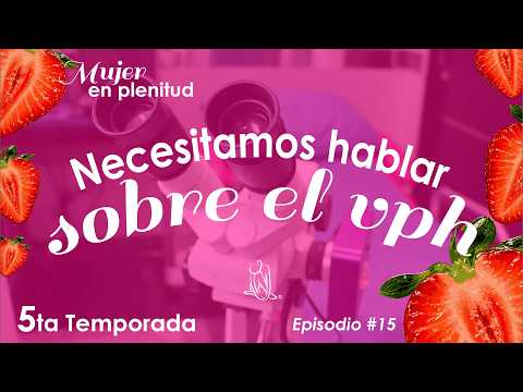 Episodio 15 | Necesitamos hablar del VPH | Mujer en plenitud