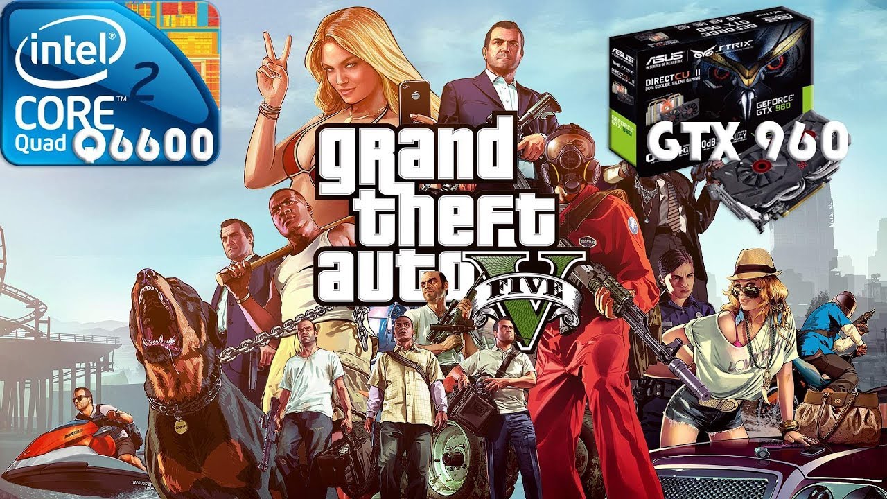 Grand Theft Auto V |  GTA 5 | dell precision 390 intel 2 quad q6600 + Asus STRIX-GTX 960 (2gb)