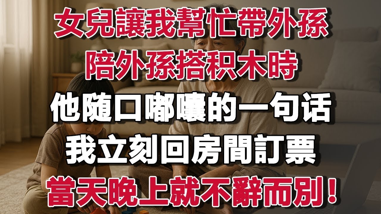 女兒讓我幫忙帶外孫，陪外孫搭积木時，他随口嘟囔的一句话，让我立刻回房間訂票，當天晚上就不辭而別！