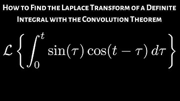How to Find the Laplace Transform of a Definite Integral using the Convolution Theorem