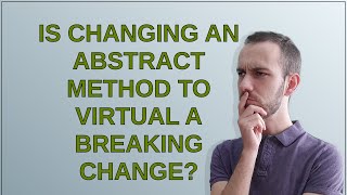 Is changing an abstract method to virtual a breaking change?