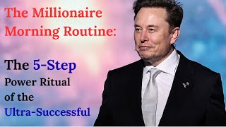 The Millionaire Morning Routine: The 5-Step Power Ritual of the Ultra-Successful