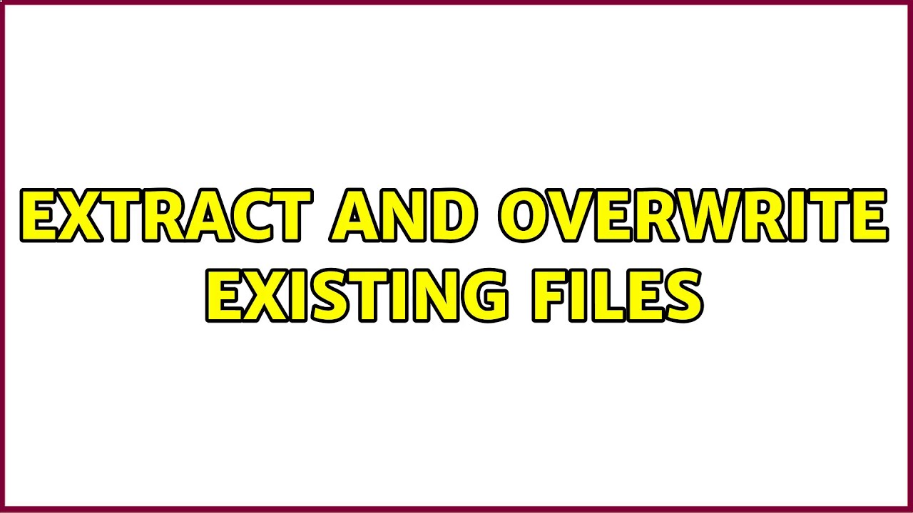 Extract and overwrite existing files (2 Solutions!!) - YouTube