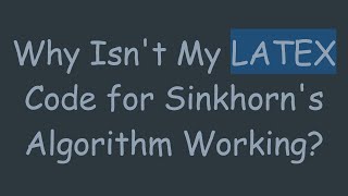 Why Isn't My LATEX Code for Sinkhorn's Algorithm Working?