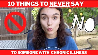10 THINGS TO NEVER SAY TO SOMEONE WITH CHRONIC ILLNESS
