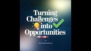 Turning Challenges into Opportunities