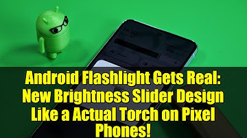 Android Flashlight Gets Real: New Brightness Slider Design Like a Actual Torch on Pixel Phones!