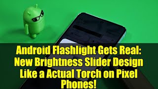 Android Flashlight Gets Real: New Brightness Slider Design Like a Actual Torch on Pixel Phones!
