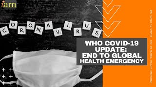 WHO COVID-19 Update: End to Global Health Emergency