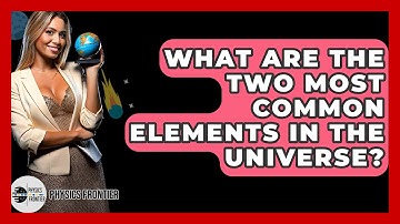What Are The Two Most Common Elements In The Universe? - Physics Frontier