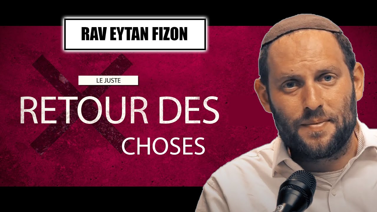 LE JUSTE RETOUR DES CHOSES par Rav Eytan Fiszon