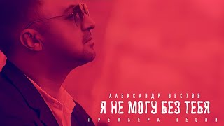 Александр Вестов - Я НЕ МОГУ БЕЗ ТЕБЯ (Премьера песни)