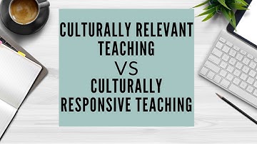 Culturally Relevant Teaching vs. Culturally Responsive Teaching