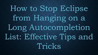 How to Stop Eclipse from Hanging on a Long Autocompletion List: Effective Tips and Tricks