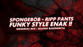 DJ SPONGEBOB RIPPED PANTS - FUNKY STYLE ENAK 2021 !! ( GILANG RASENDRIYA )
