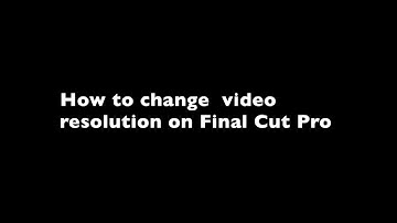 How to change video resolution on Final Cut Pro