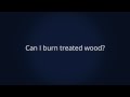 Can I burn treated wood? Can I burn treated wood?