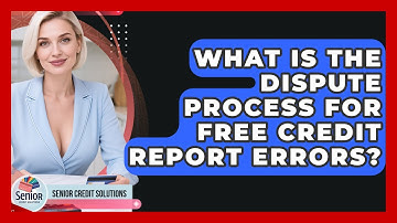 What Is The Dispute Process For Free Credit Report Errors? - Senior Credit Solutions