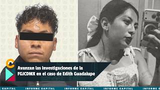 Avanzan las investigaciones de la Fiscalía (FGJCDMX) en el caso de Edith Guadalupe I Informe Capital