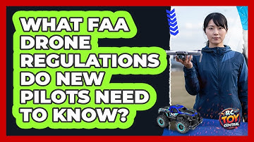 What FAA Drone Regulations Do New Pilots Need To Know? - RC Toy Central