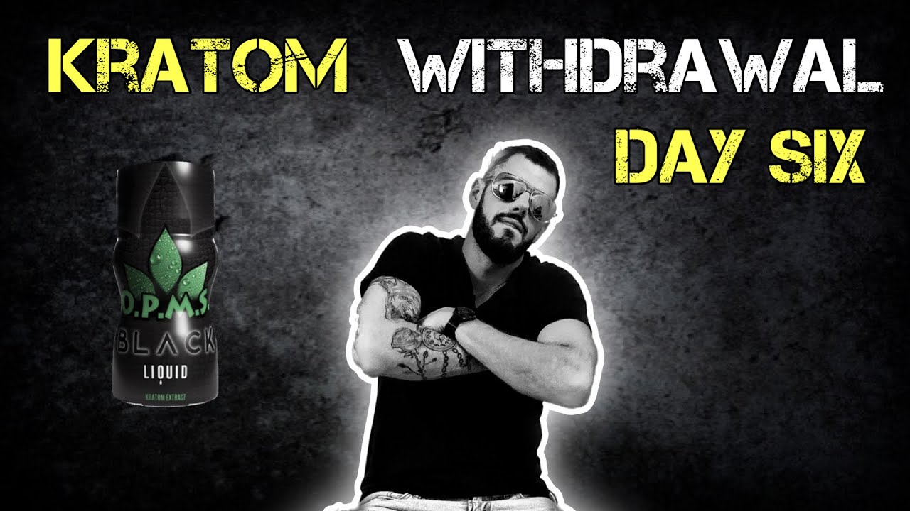 KRATOM WITHDRAWAL day 6 (opms black extract shots) (motivation)