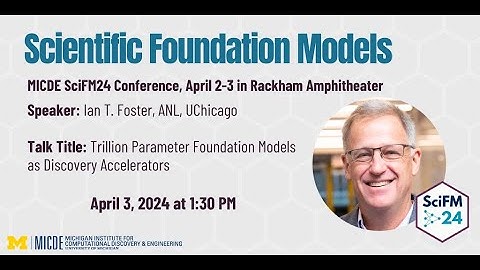 10. SciFM24 Ian T. Foster: Trillion Parameter Foundation Models as Discovery Accelerators