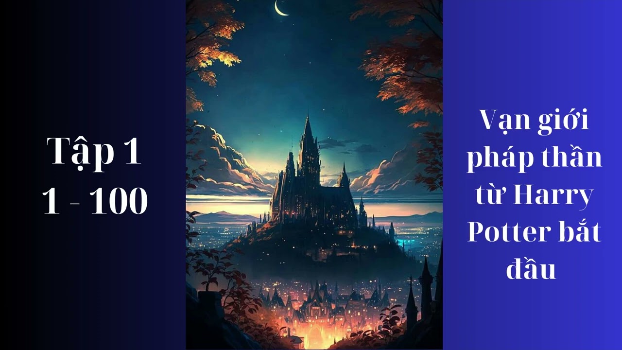 Tập 1: Vạn giới pháp thần từ Harry Potter bắt đầu - Đồng Nhân - Xuyên Không - Vạn Giới