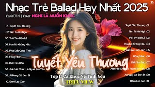 NHẠC BALLAD TRIỆU VIEW 2025 🎧 BXH Nhạc Trẻ Ballad Được Yêu Thích Nhất ♫ Top 15 Ca Khúc Về Tình Yêu