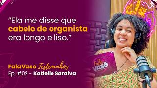 KATIELLE SARAIVA  |  FALA VASO TESTEMUNHOS #02