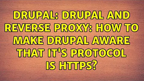 Drupal: Drupal and reverse proxy: How to make Drupal aware that it's protocol is HTTPS?