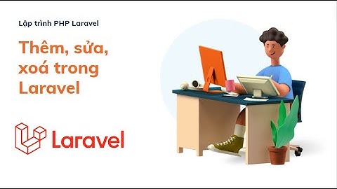 Lập trình Laravel Framework | Thêm, sửa, xoá trong Laravel | Trinh Xuan Thuy